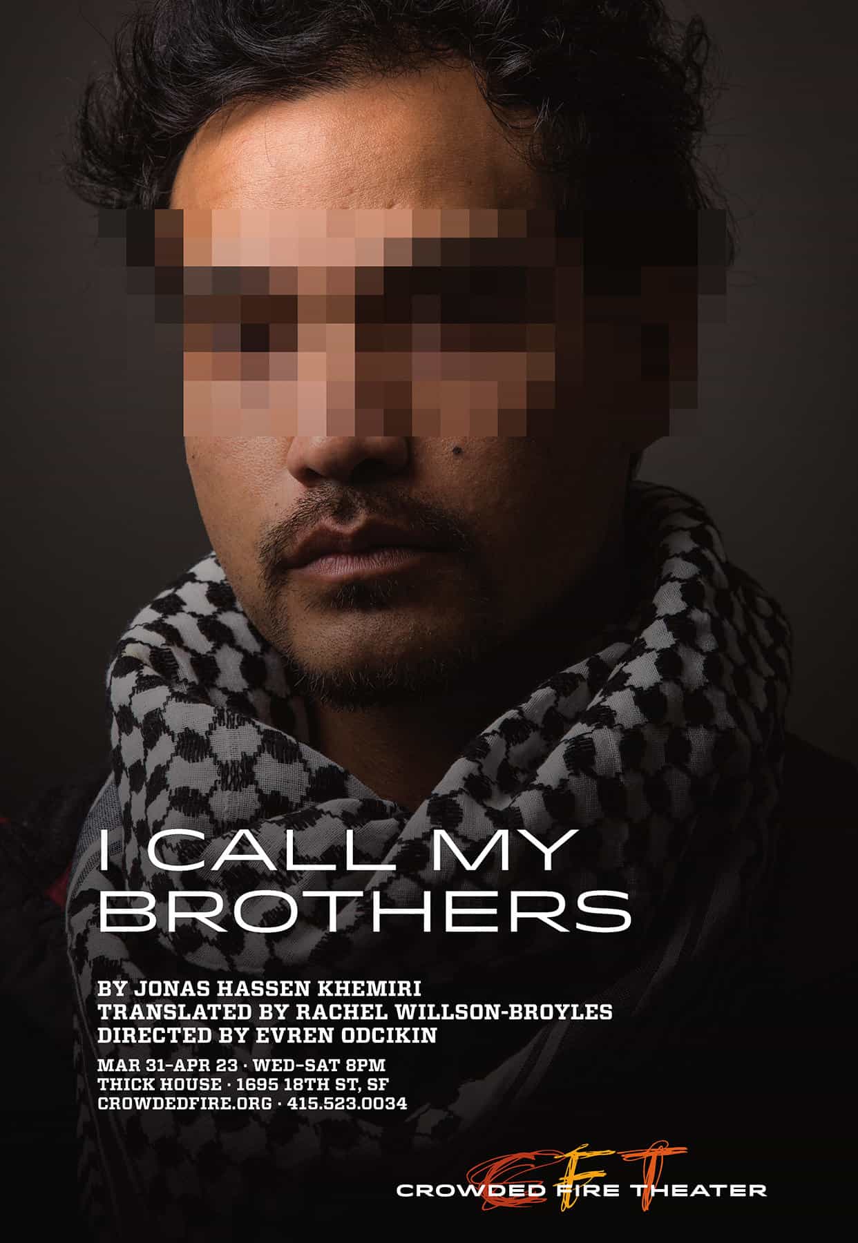 Poster for "I Call My Brothers" at Crowded Fire Theater. The image is a man with a Palestinian scarf around his neck. It's a stern portrait but the man's eyes are censored by being transformed into mosaic boxes of color that obscure his identity.