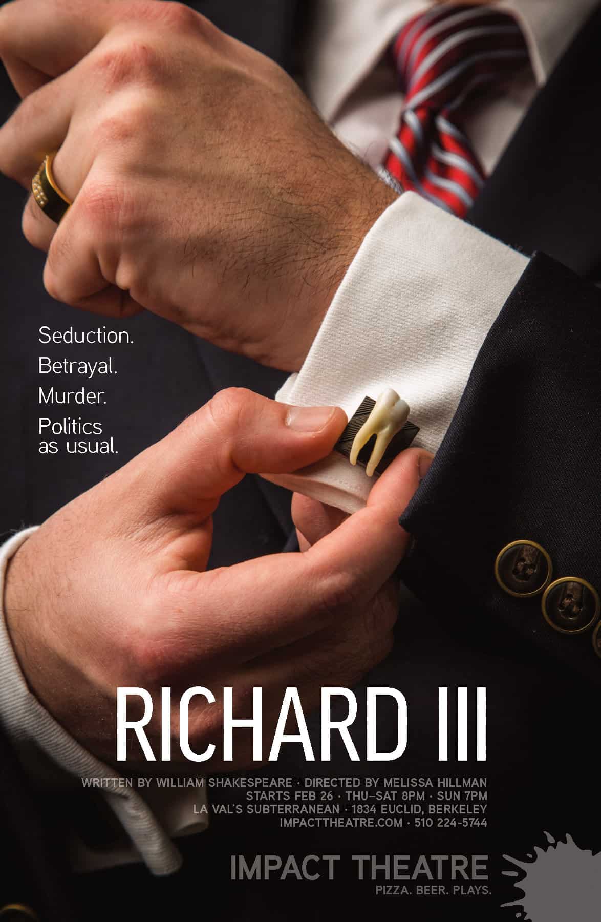 Poster for Shakespeare's "Richard III" at Impact Theatre. The image is a photo closeup of a man in a conservative suit and tie like that of a politician, viewed from the collar to the chest. The focus is on his fingers affixing a cuff link that is adorned with an actual human tooth.